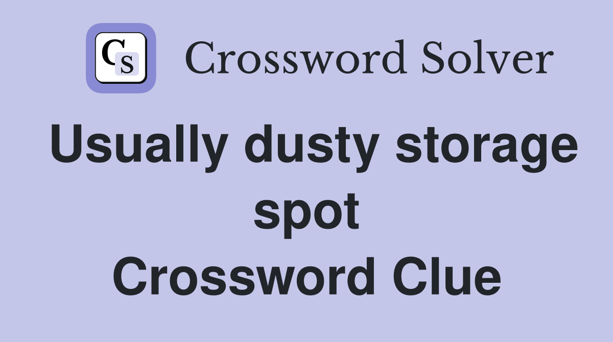 Usually dusty storage spot Crossword Clue