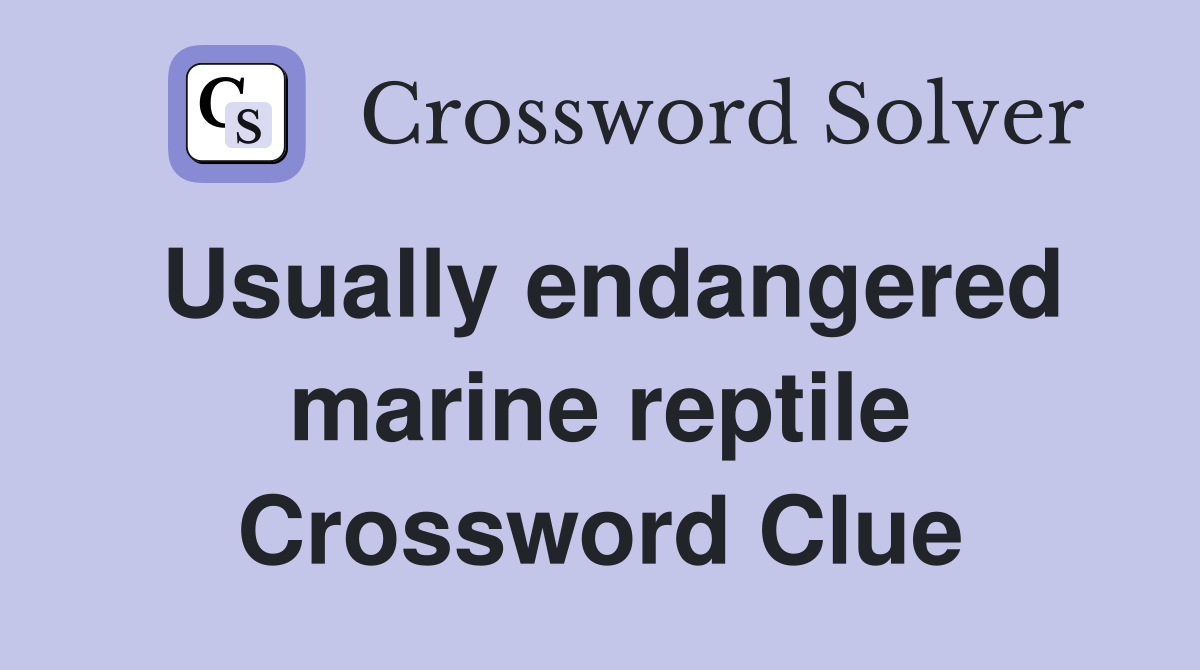Usually endangered marine reptile Crossword Clue