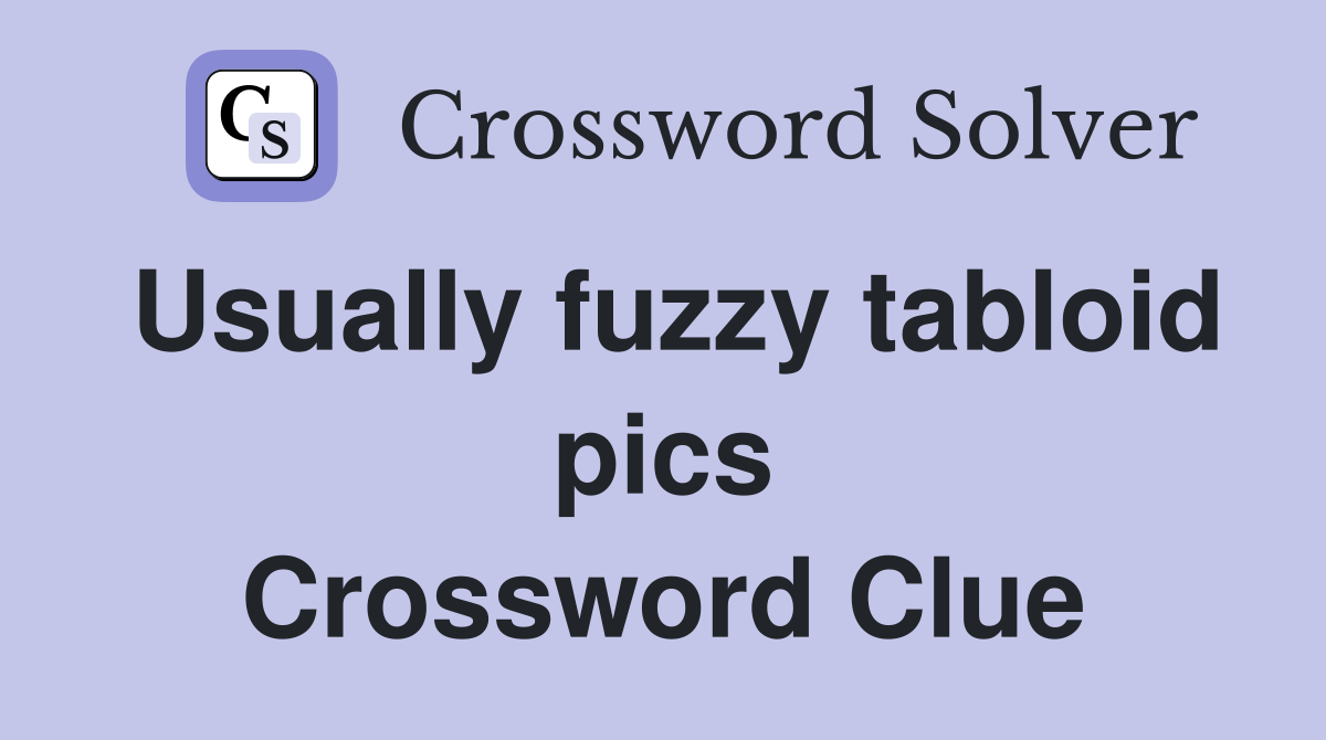 Usually fuzzy tabloid pics Crossword Clue
