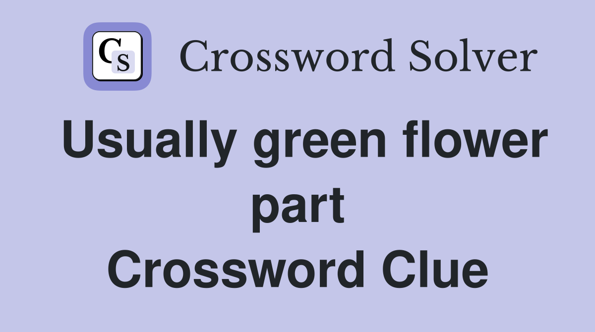 Usually green flower part Crossword Clue