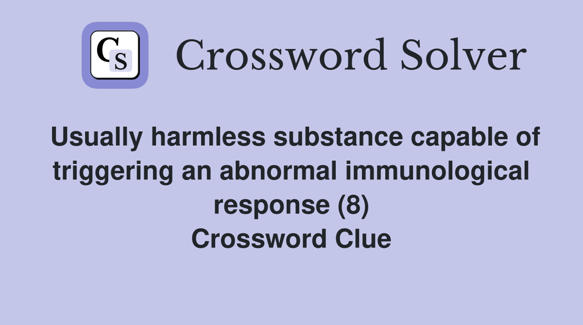 Usually harmless substance capable of triggering an abnormal immunological response (8) Crossword Clue