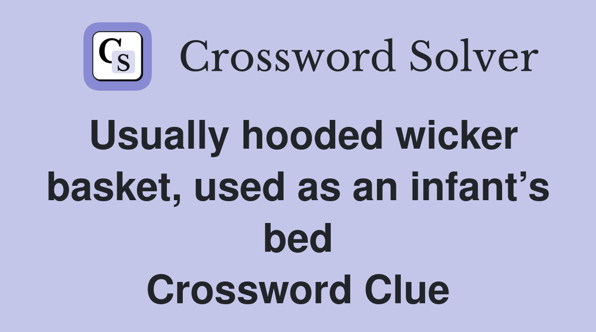 Usually hooded wicker basket, used as an infant’s bed Crossword Clue