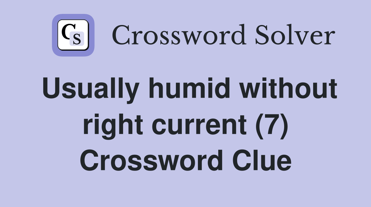 Usually humid without right current (7) Crossword Clue