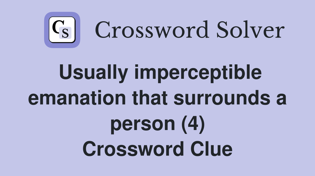 Usually imperceptible emanation that surrounds a person (4) Crossword Clue