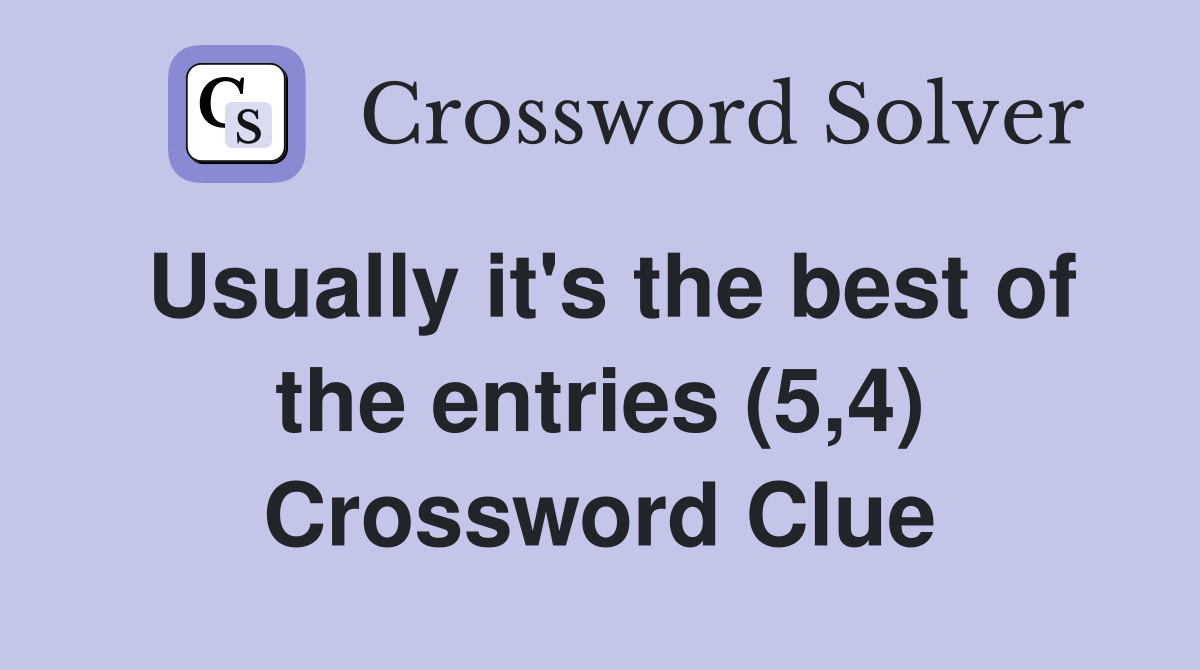 Usually it's the best of the entries (5,4) Crossword Clue