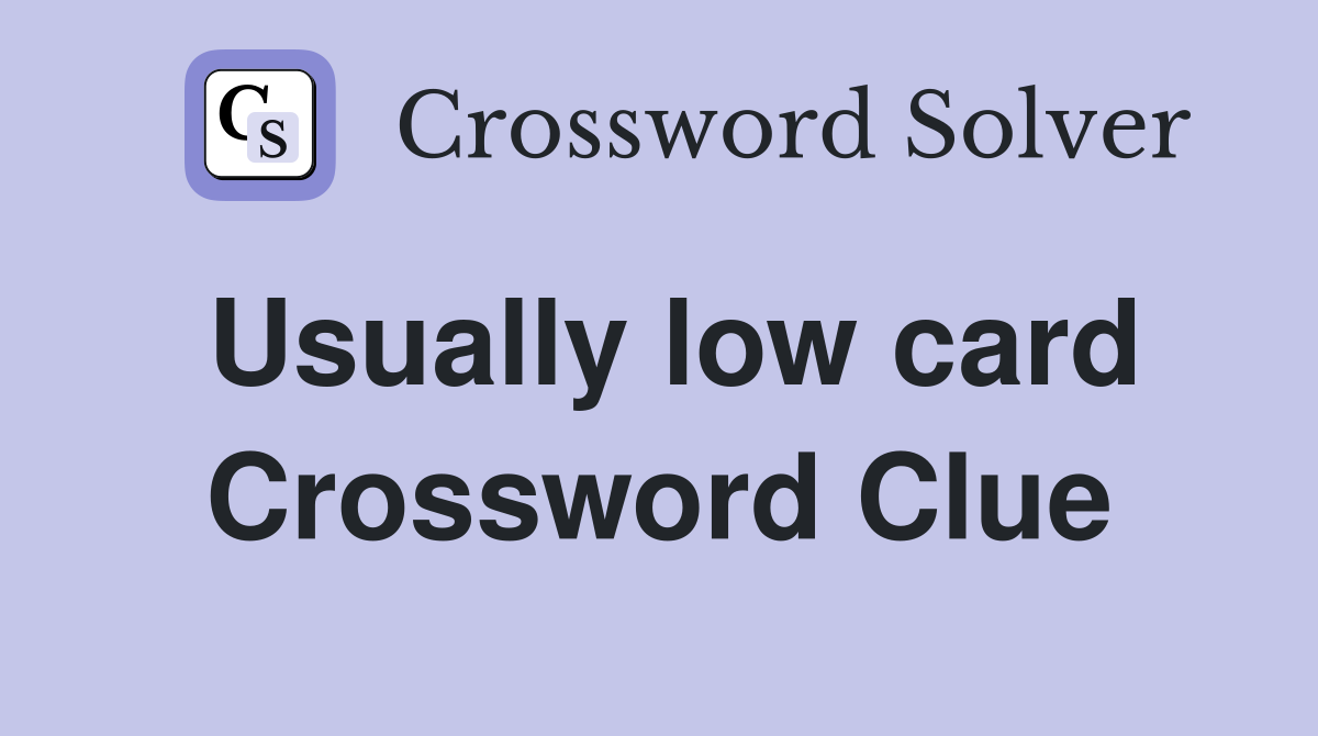 Usually low card Crossword Clue