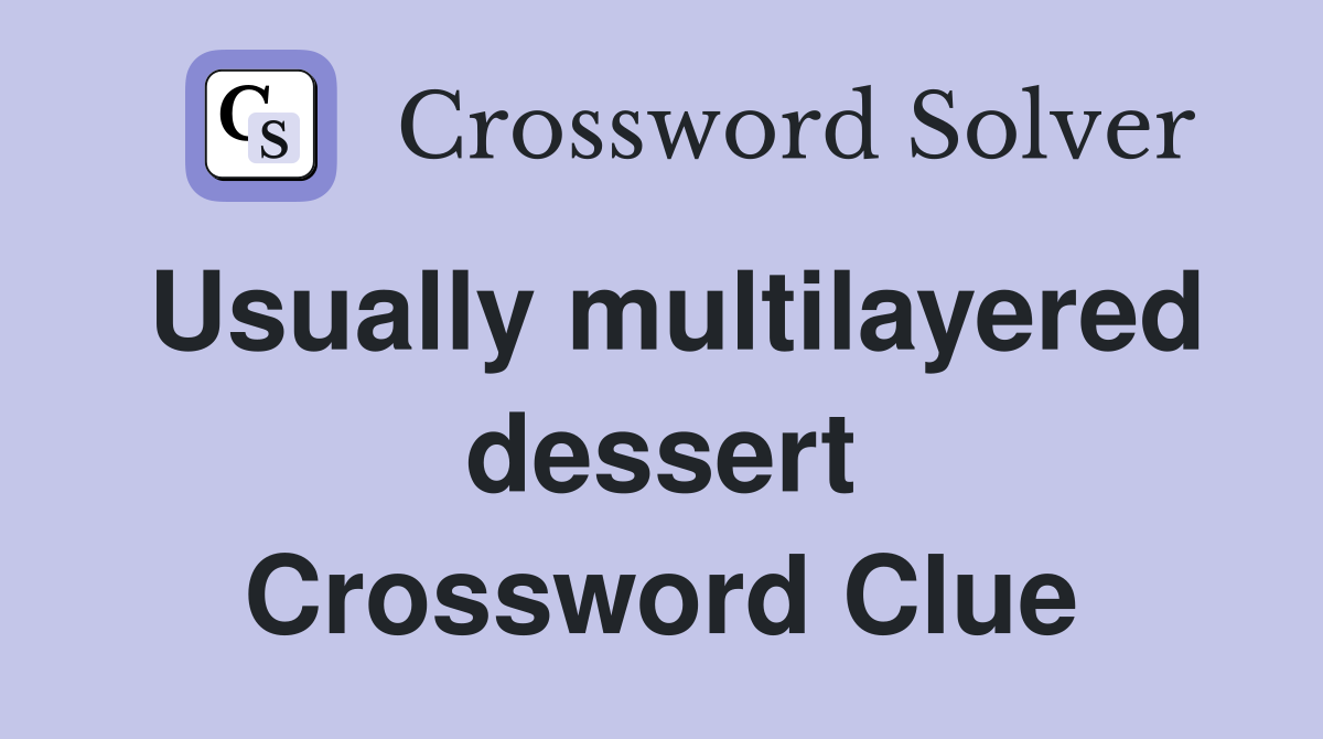 Usually multilayered dessert Crossword Clue