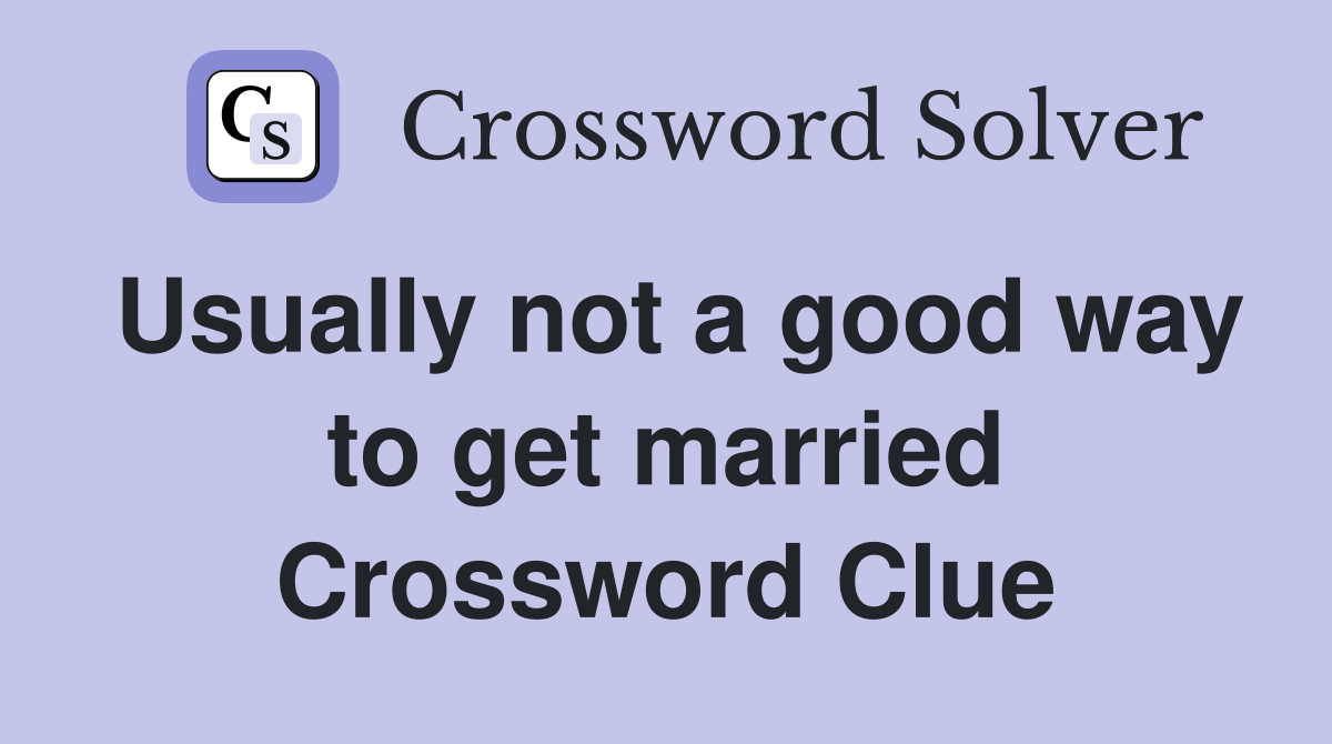 Usually not a good way to get married Crossword Clue