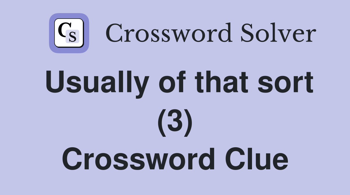 Usually of that sort (3) Crossword Clue