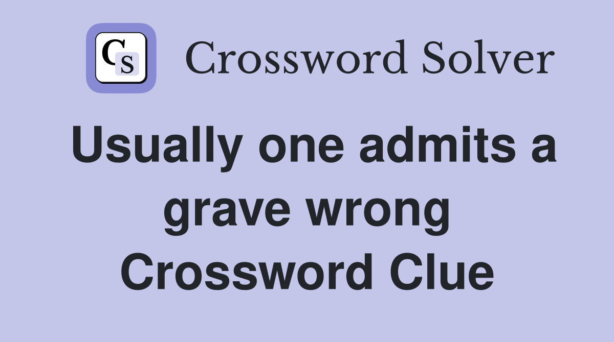 Usually one admits a grave wrong Crossword Clue
