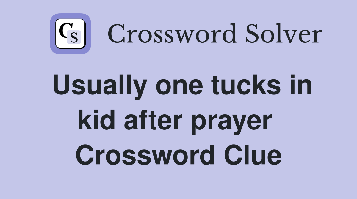 Usually one tucks in kid after prayer  Crossword Clue