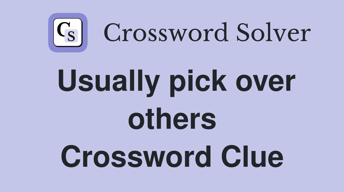 Usually pick over others Crossword Clue
