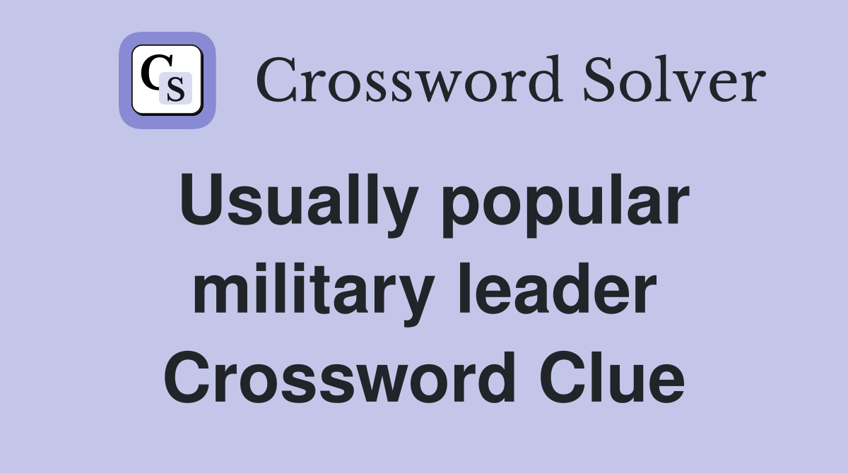 Usually popular military leader Crossword Clue