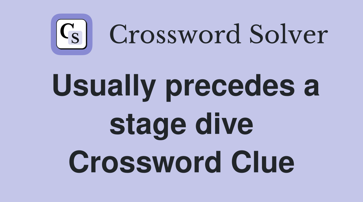 Usually precedes a stage dive Crossword Clue