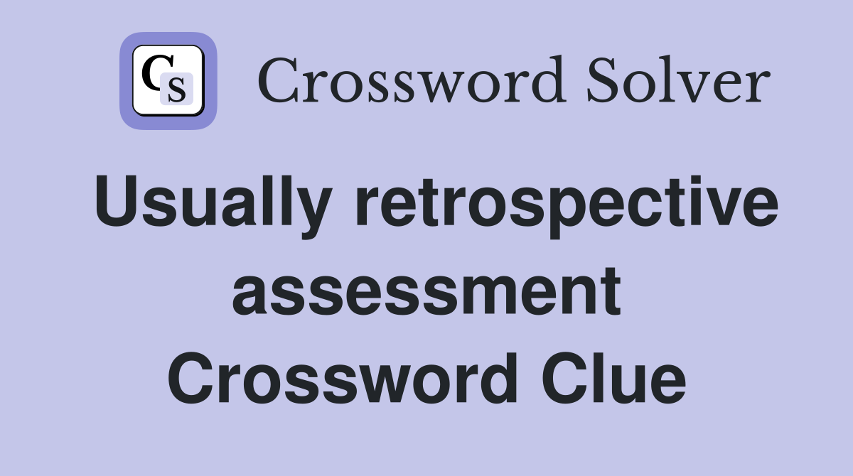 Usually retrospective assessment Crossword Clue