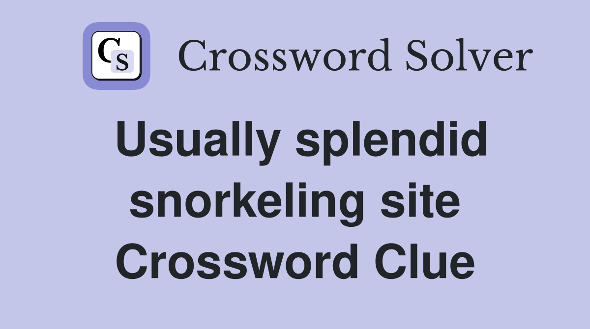 Usually splendid snorkeling site Crossword Clue