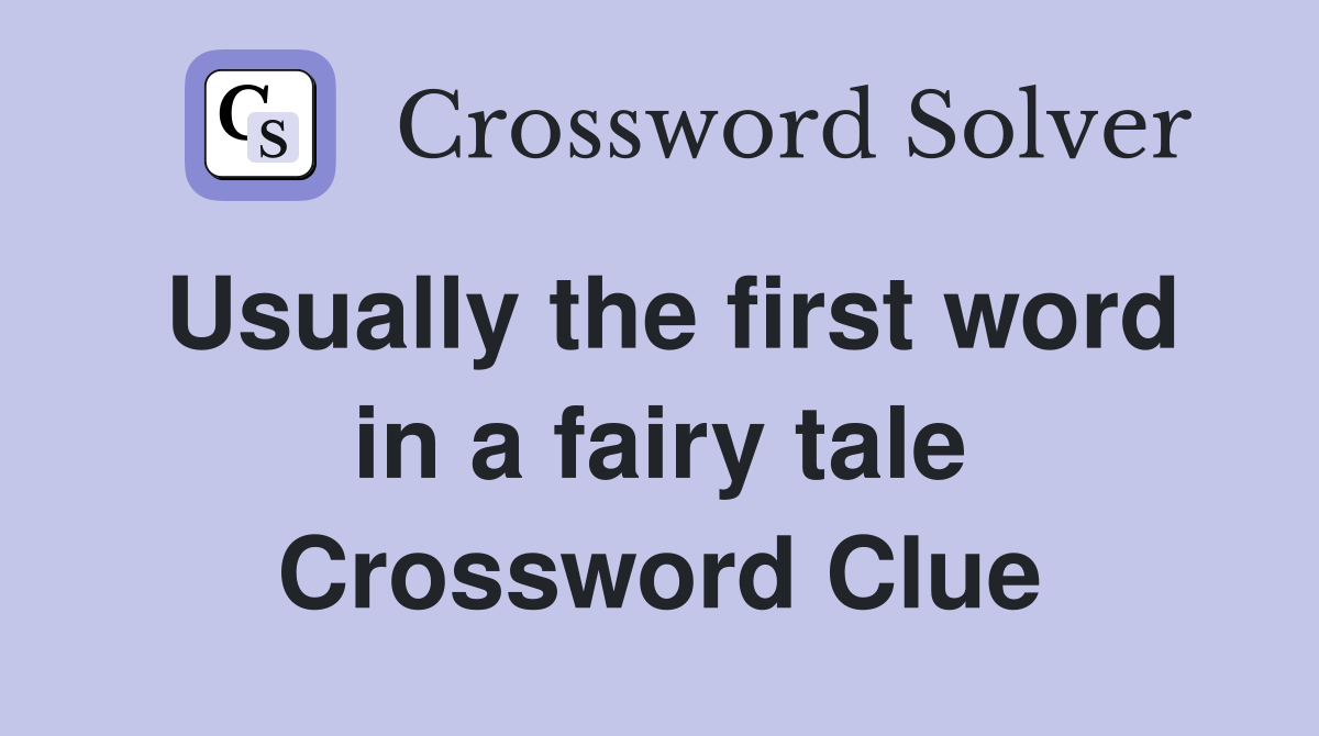 Usually the first word in a fairy tale Crossword Clue