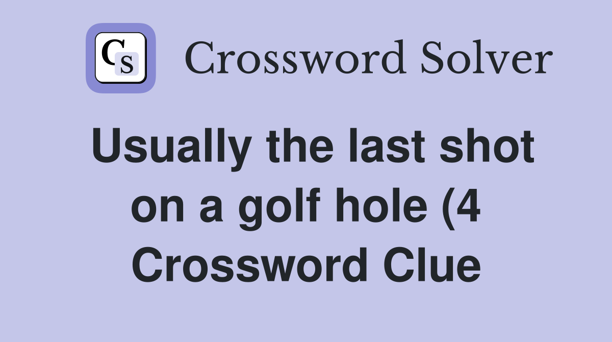 Usually the last shot on a golf hole (4) Crossword Clue Answers Usually the last shot on a golf hole (4) Crossword Clue Answers