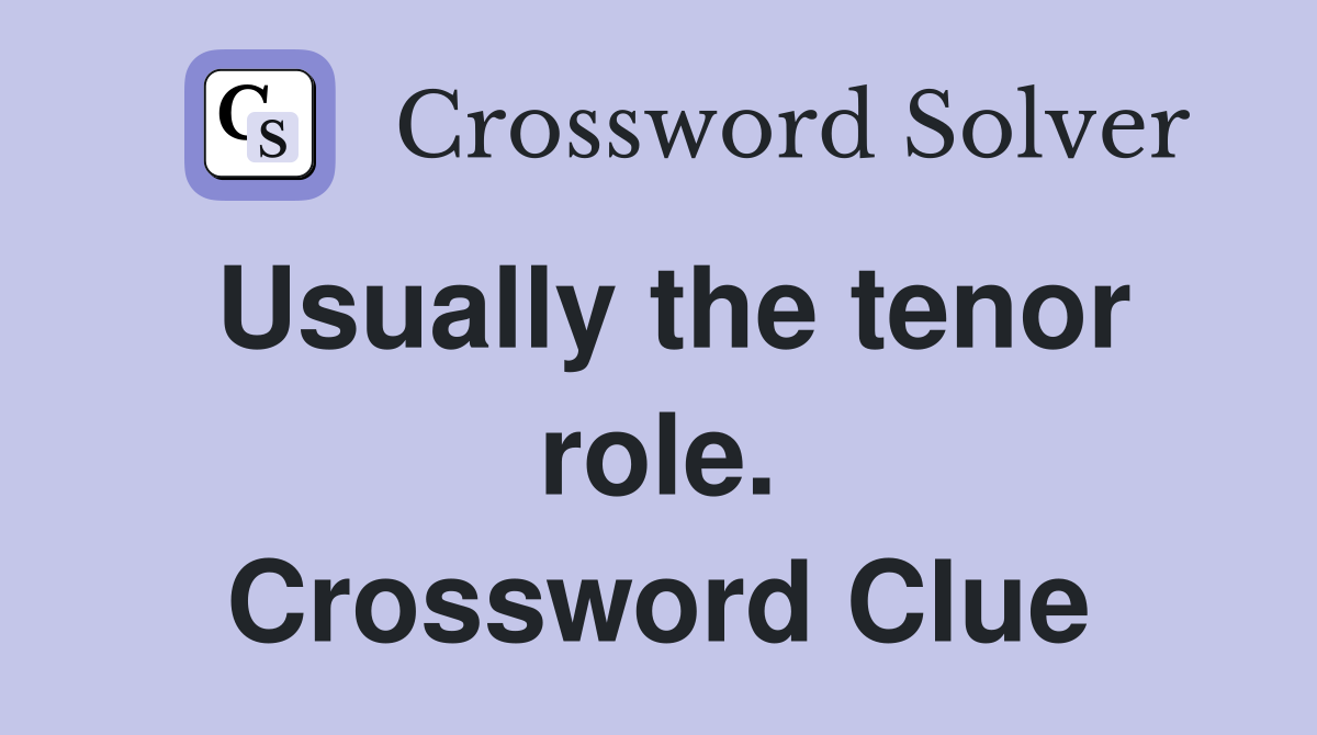 Usually the tenor role. Crossword Clue