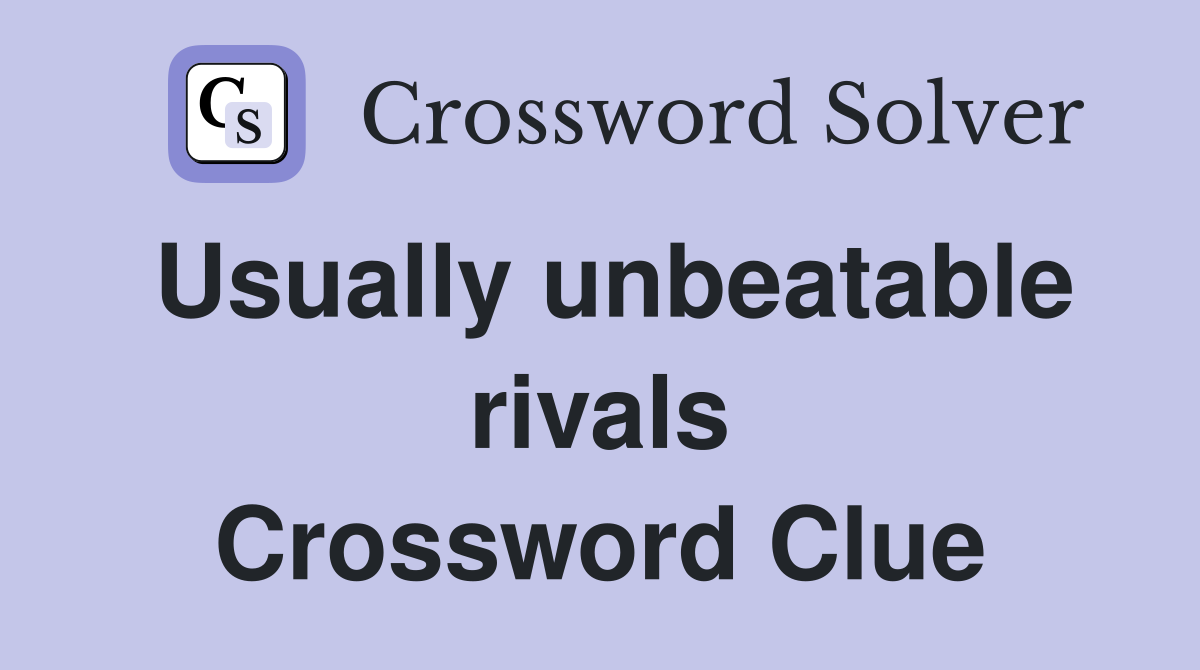 Usually unbeatable rivals Crossword Clue