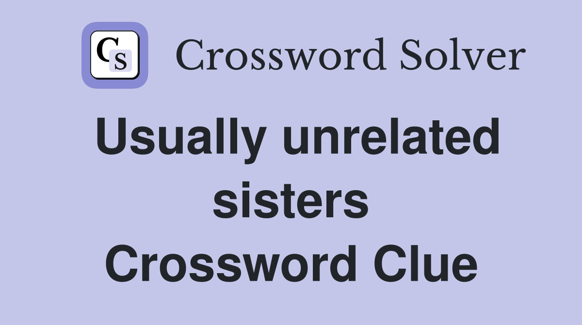 Usually unrelated sisters Crossword Clue