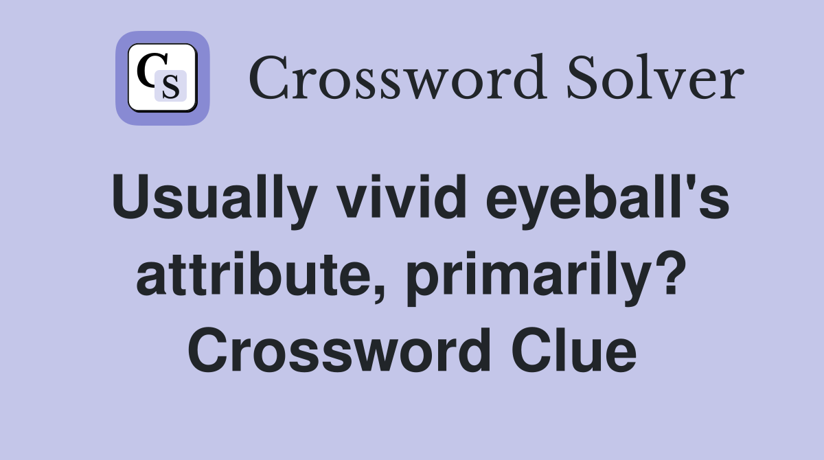 Usually vivid eyeball's attribute, primarily? Crossword Clue