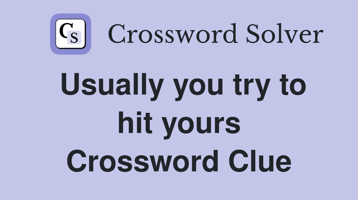 Usually you try to hit yours Crossword Clue