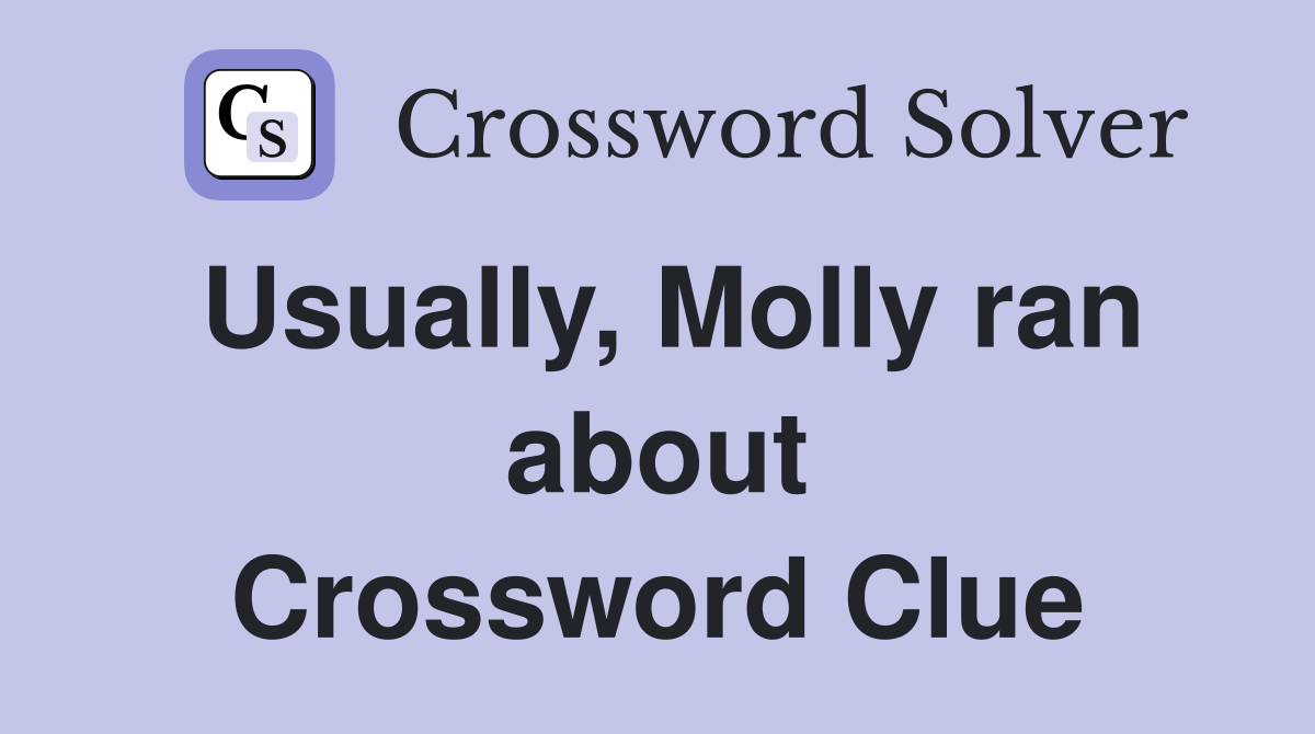 Usually, Molly ran about Crossword Clue