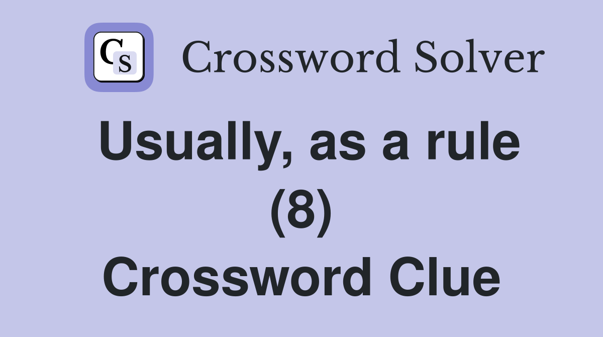 Usually, as a rule (8) Crossword Clue