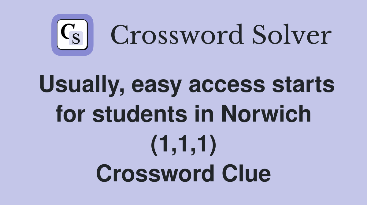 Usually, easy access starts for students in Norwich (1,1,1) Crossword Clue