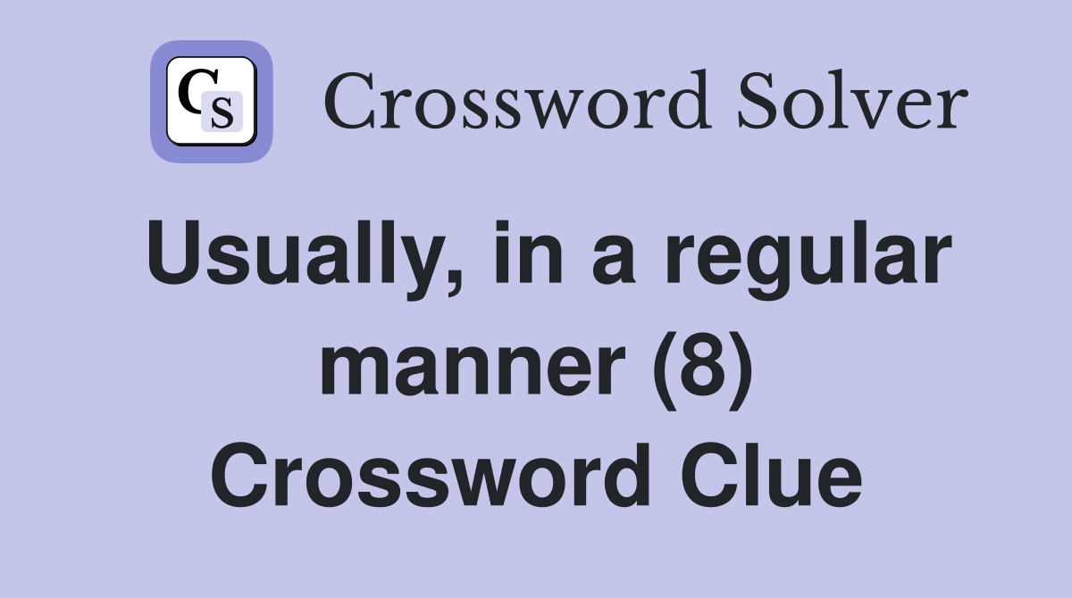 Usually, in a regular manner (8) Crossword Clue