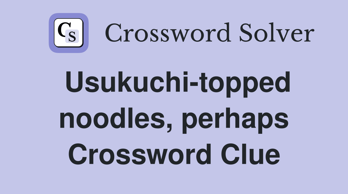 Usukuchi-topped noodles, perhaps Crossword Clue