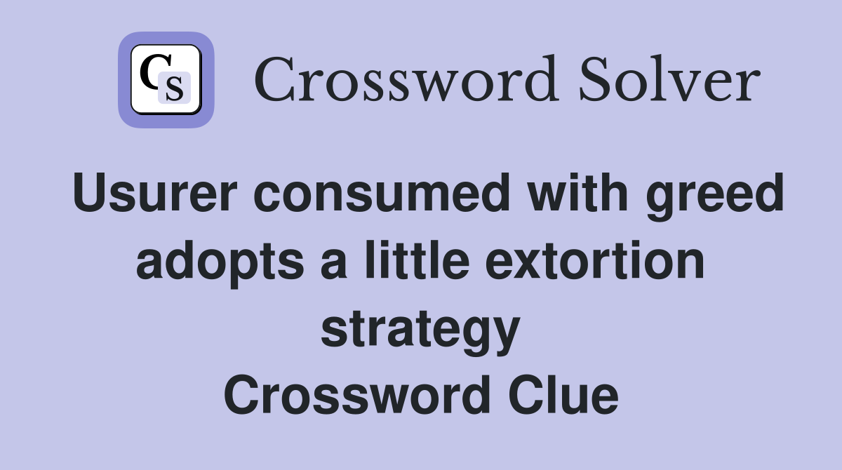 Usurer consumed with greed adopts a little extortion strategy Crossword Clue