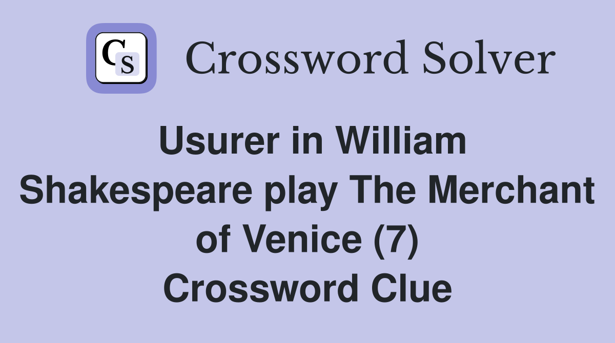 Usurer in William Shakespeare play The Merchant of Venice (7) Crossword Clue