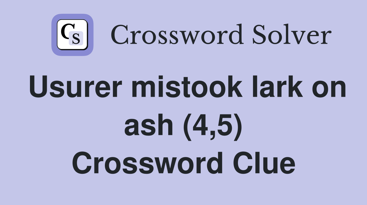 Usurer mistook lark on ash (4,5) Crossword Clue