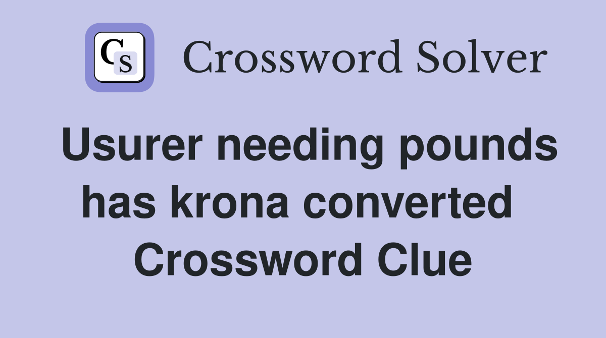 Usurer needing pounds has krona converted  Crossword Clue