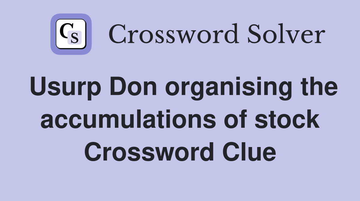 Usurp Don organising the accumulations of stock Crossword Clue
