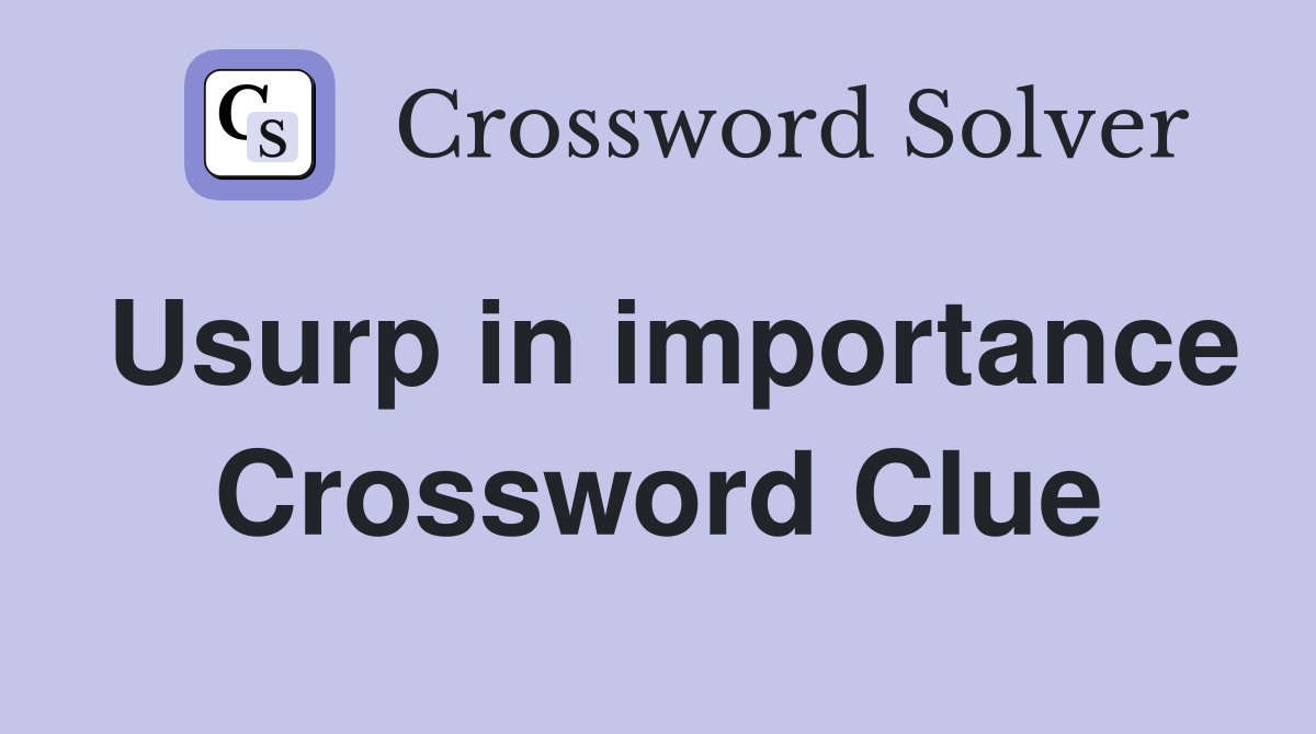 Usurp in importance Crossword Clue