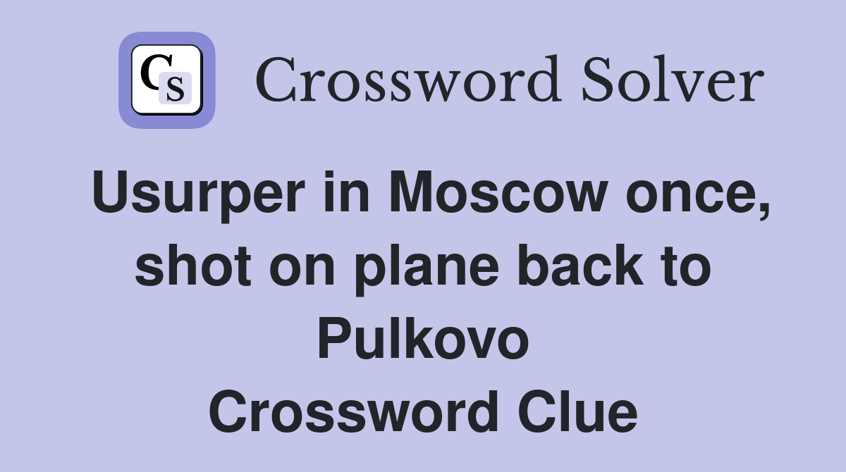 Usurper in Moscow once, shot on plane back to Pulkovo Crossword Clue