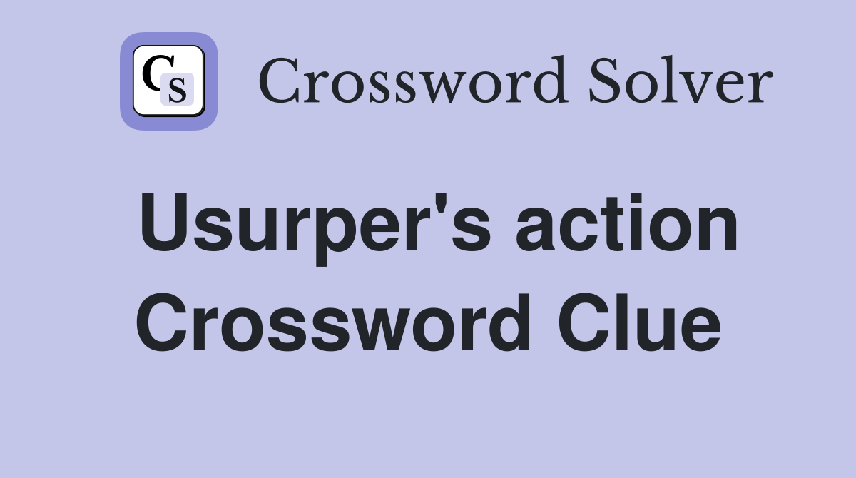 Usurper's action Crossword Clue