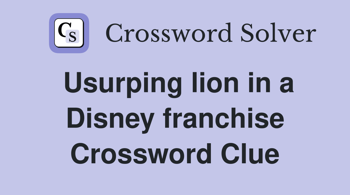 Usurping lion in a Disney franchise Crossword Clue