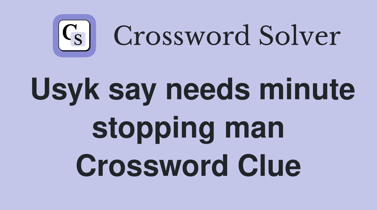 Usyk say needs minute stopping man Crossword Clue