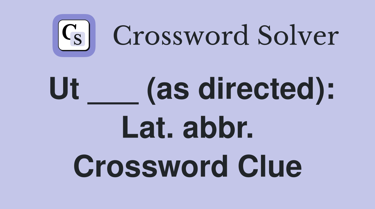 Ut ___ (as directed): Lat. abbr. Crossword Clue