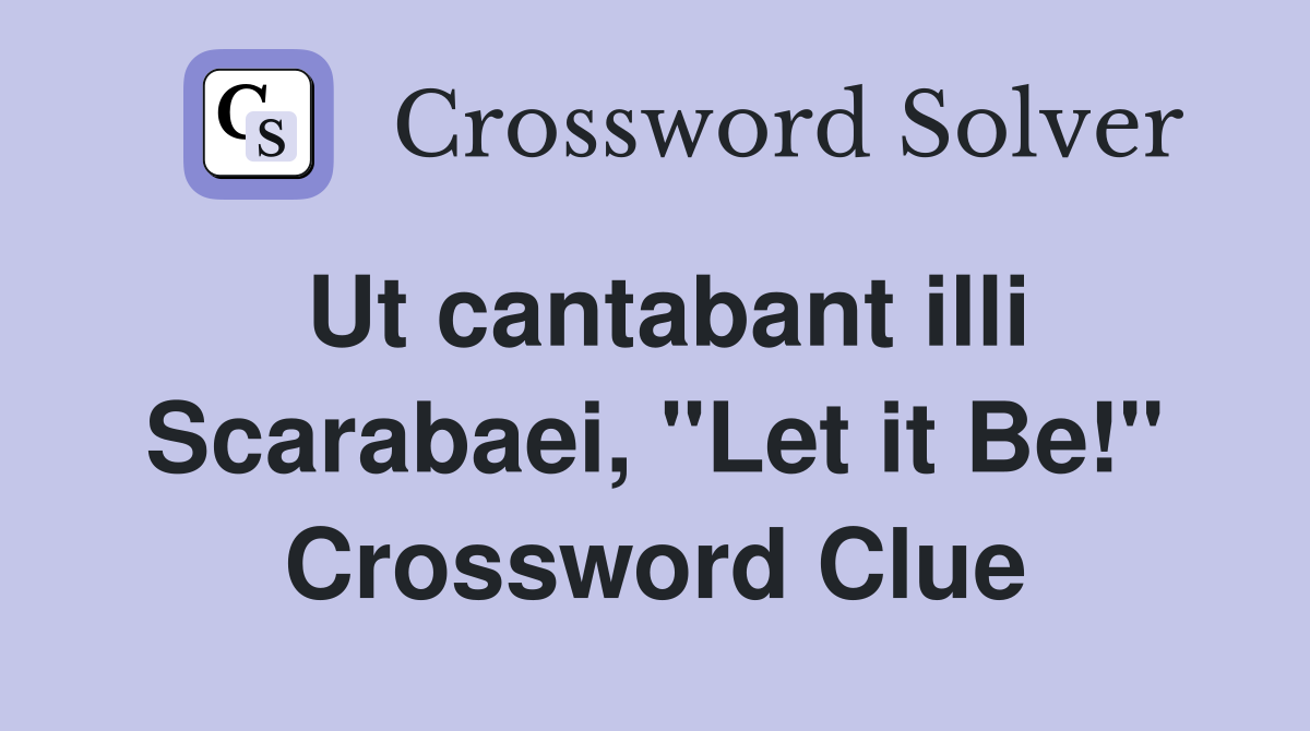 Ut cantabant illi Scarabaei, "Let it Be!" Crossword Clue