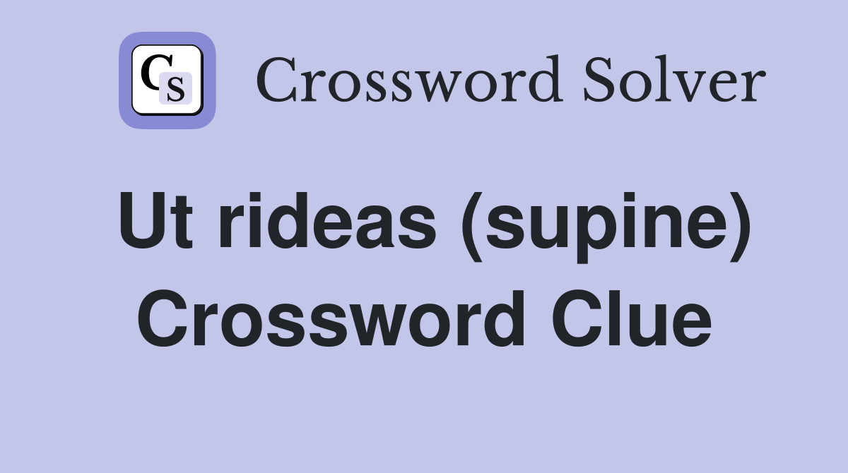 Ut rideas (supine) Crossword Clue