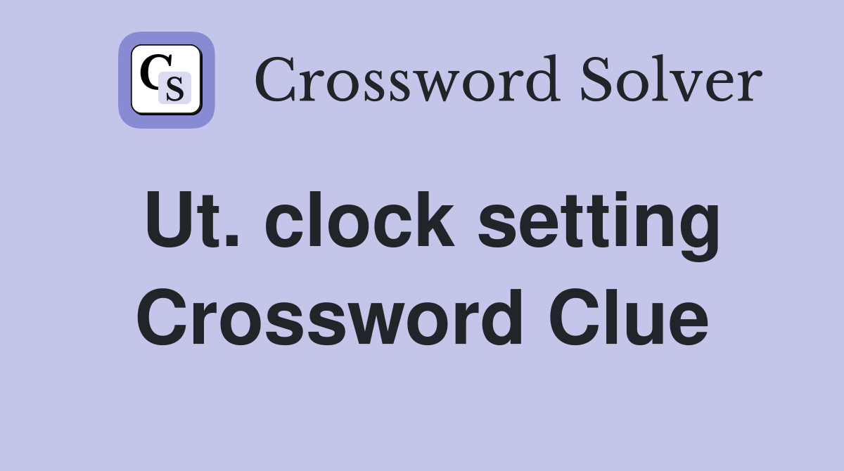 Ut. clock setting Crossword Clue