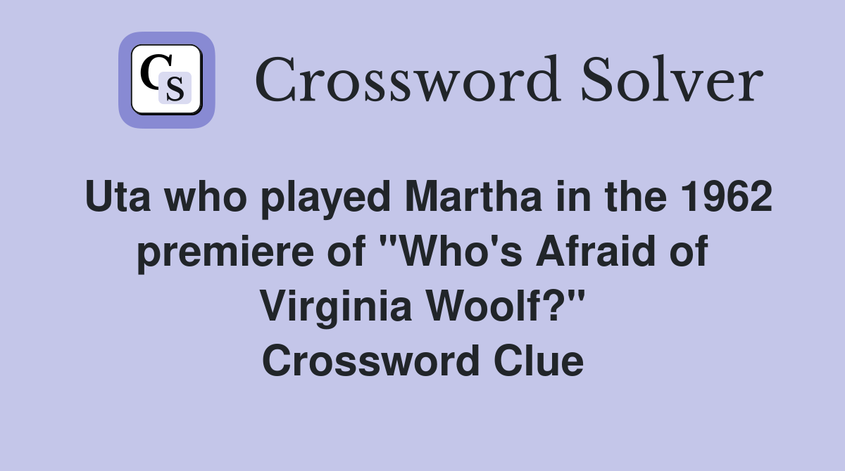Uta who played Martha in the 1962 premiere of "Who's Afraid of Virginia Woolf?" Crossword Clue