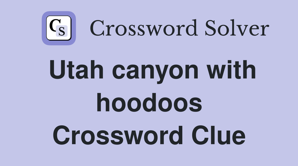 Utah canyon with hoodoos Crossword Clue