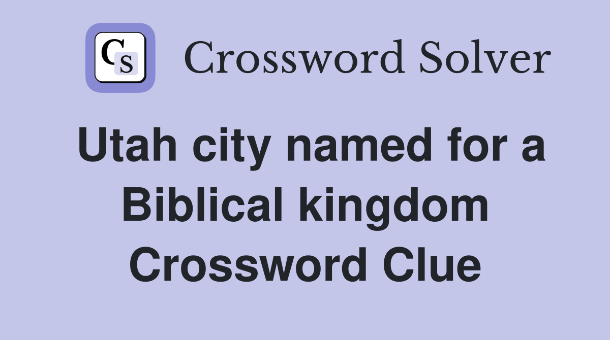 Utah city named for a Biblical kingdom Crossword Clue
