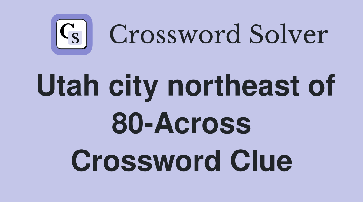 Utah city northeast of 80-Across Crossword Clue